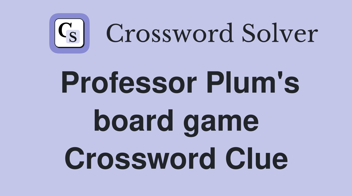 Professor Plum's board game - Crossword Clue Answers - Crossword Solver